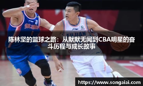陈林坚的篮球之路：从默默无闻到CBA明星的奋斗历程与成长故事
